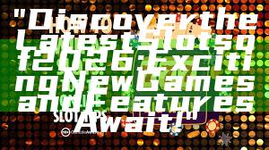 "Discover the Latest Slots of 2026: Exciting New Games and Features Await!"