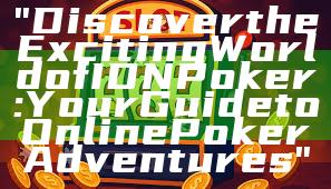 "Discover the Exciting World of IDN Poker: Your Guide to Online Poker Adventures"