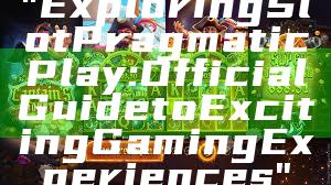 "Exploring Slot Pragmatic Play: Official Guide to Exciting Gaming Experiences"
