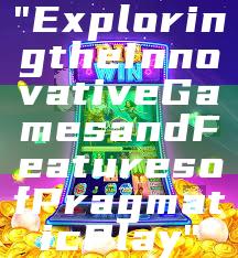 "Exploring the Innovative Games and Features of Pragmatic Play"