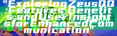 "Exploring Zeus QQ: Features, Benefits, and User Insights for Enhanced Communication"