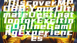 "Discover MPO88: Your Ultimate Destination for Exciting Online Gaming Experiences"