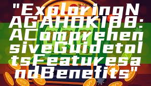 "Exploring NAGAHOKI88: A Comprehensive Guide to Its Features and Benefits"