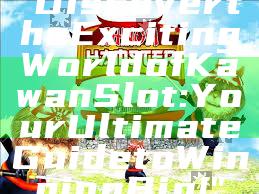 "Discover the Exciting World of Kawan Slot: Your Ultimate Guide to Winning Big!"