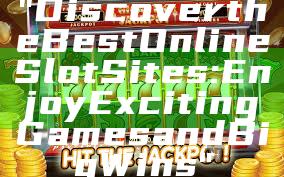 "Discover the Best Online Slot Sites: Enjoy Exciting Games and Big Wins"