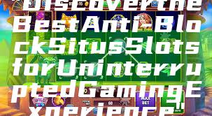 "Discover the Best Anti-Block Situs Slots for Uninterrupted Gaming Experience"