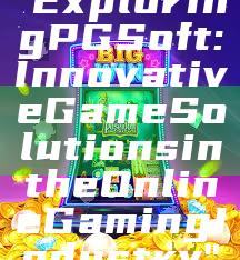 "Exploring PG Soft: Innovative Game Solutions in the Online Gaming Industry"