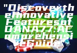 "Discover the Innovative Features of DANA77: A Comprehensive Guide"