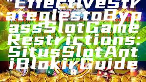 "Effective Strategies to Bypass Slot Game Restrictions: Situs Slot Anti Blokir Guide"