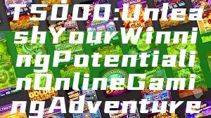 "Explore SLOT5000: Unleash Your Winning Potential in Online Gaming Adventure"