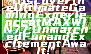 "Discover the Ultimate Gaming Experience at MAXWIN77: Unmatched Fun and Excitement Await!"