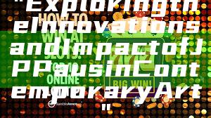 "Exploring the Innovations and Impact of JP Paus in Contemporary Art"