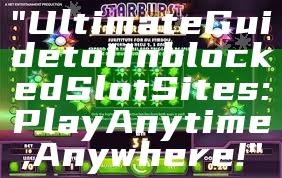 "Ultimate Guide to Unblocked Slot Sites: Play Anytime, Anywhere!"