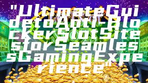 "Ultimate Guide to Anti-Blocker Slot Sites for Seamless Gaming Experience"