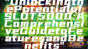 "Unlocking the Potential of SLOT5000: A Comprehensive Guide to Features and Benefits"