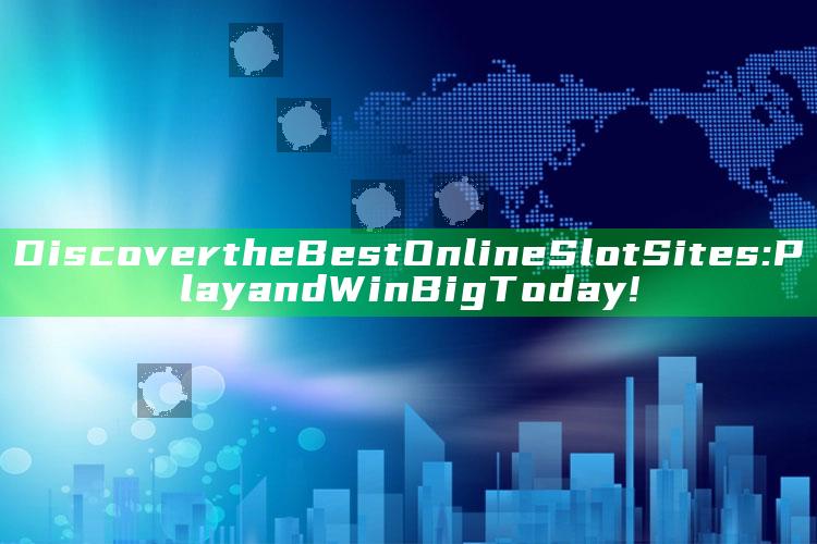 Discover the Best Online Slot Sites: Play and Win Big Today!