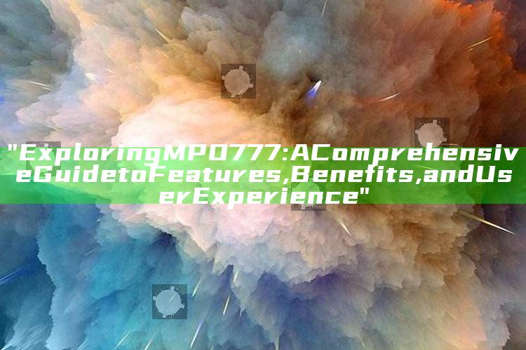 "Exploring MPO777: A Comprehensive Guide to Features, Benefits, and User Experience"