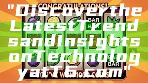 "Discover the Latest Trends and Insights on Technology at T6.com"